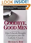 Goodbye, Good Men: How Liberals Brought Corruption into the Catholic Church