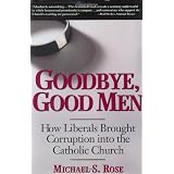Goodbye, Good Men: How Liberals Brought Corruption into the Catholic Churchby Michael S. Rose