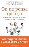 On ne pense qu'� �a : Sensations, �motions, passions : l'amour d�voil� ou presque