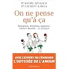 On ne pense qu'� �a : Sensations, �motions, passions : l'amour d�voil� ou presque