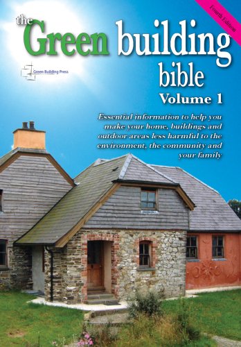 Green Building Bible - Fourth Edition, Volume 1.: Essential Information to Help You Make Your Home and Buildings Less Harmful to the Environment, the Community and Your Family