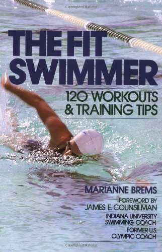 The Fit Swimmer : 120 Workouts  &  Training Tips