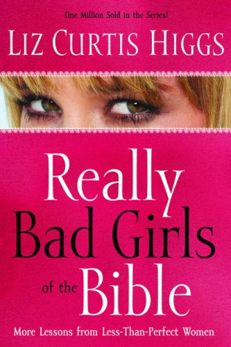 Really Bad Girls of the Bible: More Lessons from Less-Than-Perfect Women