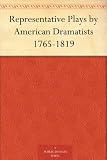 Representative Plays by American Dramatists 1765-1819
