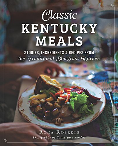 Classic Kentucky Meals: Stories, Ingredients & Recipes from the Traditional Bluegrass Kitchen (American Palate)