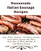 Homemade Italian Sausage Recipes. Soup, Pasta, Casserole, Hot Italian Sausage, Sweet Italian Sausage And More. Learn How To Make And How To Cook Italian Sausage. at Amazon Books: 51UqPivF4pL._SL75_