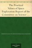 The Practical Values of Space Exploration Report of the Committee on Science and Astronautics, U.S.House of Representatives, Eighty-Sixth Congress, Second Session