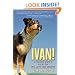 Ivan!: A Pound Dog's View on Life, Love, and Leashes