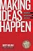 Making Ideas Happen: Overcoming the Obstacles Between Vision and Reality Making Ideas Happen: Overcoming the Obstacles Between Vision and Reality