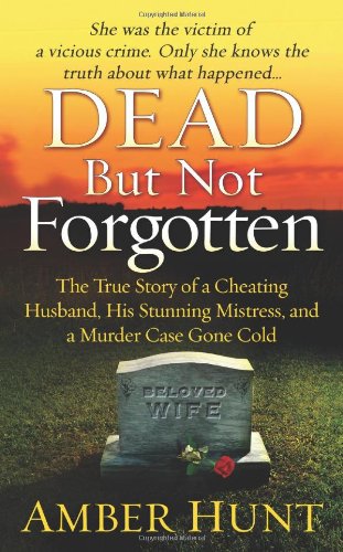 Dead But Not Forgotten: The True Story of a Cheating Husband, His Stunning Mistress, and a Murder Case Gone Cold (St. Martin's True Crime Library)