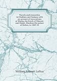 Travels and researches in ChaldÃŠa and Susiana with an account of excavations at Warka, the Erech of Nimrod, and ShÃºsh, Shushan the palace of Esther, in 1849-52. Talbot Collection of British Pamphlets