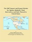 The 2007 Import and Export Market for Opium Alkaloids, Their Derivatives, and Salts Thereof in United States