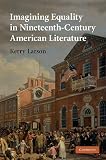 Imagining Equality in Nineteenth-Century American Literature (Cambridge Studies in American Literature and Culture)