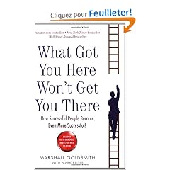 What Got You Here Won't Get You There: How Successful People Become Even More Successful