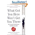 What Got You Here Won't Get You There: How Successful People Become Even More Successful