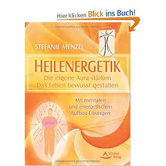 Heilenergetik: Die eigene Aura st�rken. Das Leben bewusst gestalten