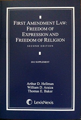 First Amendment Law:Freedom Expression & Religion, 2012 Supplement, by Arthur D. Hellman, William D. Araiza, Thomas E. Baker First Amendment Law:Freedom Expression & Religion, 2012 Supplement, by Arthur D. Hellman, William D. Araiza, Thomas E. Baker