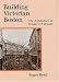 Building Victorian Boston: The Architecture of Gridley J. F. Bryant