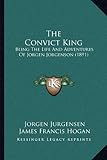 The Convict King: Being the Life and Adventures of Jorgen Jorgenson (1891)