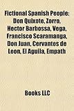 Fictional Spanish People: Don Quixote, Zorro, Hector Barbossa, Vega, Francisco Scaramanga, Don Juan, Cervantes de Leon, El Aguila, Empath-