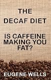 The Decaf Diet: Is Caffeine Making You Fat?