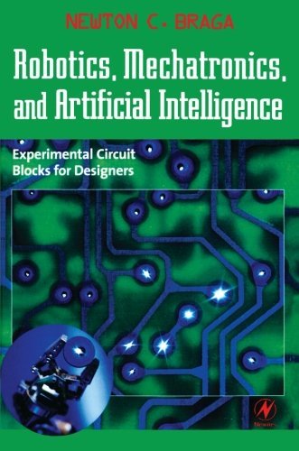 Robotics, Mechatronics, and Artificial Intelligence: Experimental Circuit Blocks for Designers
 By Newton C. Braga