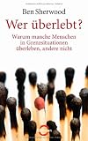 Wer �berlebt?: Warum manche Menschen in Grenzsituationen �berleben, andere nicht - Ben Sherwood