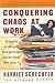 Conquering Chaos at Work: Strategies for Managing Disorganization and the People Who Cause It Conquering Chaos at Work: Strategies for Managing Disorganization and the People Who Cause It