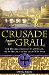 Crusade Against the Grail: The Struggle between the Cathars, the Templars, and the Church of Rome