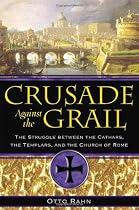 Crusade Against the Grail: The Struggle Between the Cathars, the Templars, and the Church of Rome