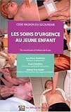 Les soins d'urgence au jeune enfant : Du nourrisson � l'enfant de 8 ans