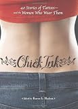 Chick Ink: 40 Stories of Tattoos--and the Women Who Wear Them