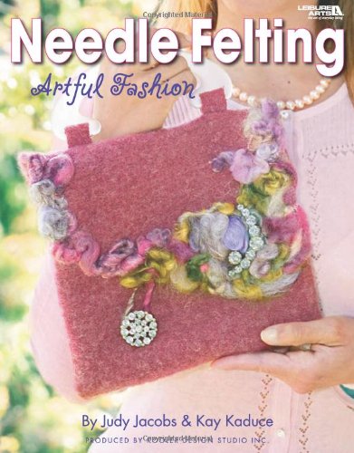 Needle Felting Artful Fashion  (Leisure Arts #4296)