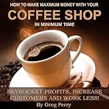 how to make maximum money with your coffee shop skyrocket profits increase customers and work less