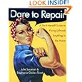 Dare to Repair: A Do-it-Herself Guide to Fixing (Almost) Anything in the Home by Julie Sussman and Stephanie Glakas-tenet
