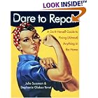 Dare to Repair: A Do-it-Herself Guide to Fixing (Almost) Anything in the Home by  Julie Sussman and Stephanie Glakas-tenet