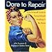 Dare to Repair: A Do-it-Herself Guide to Fixing (Almost) Anything in the Home