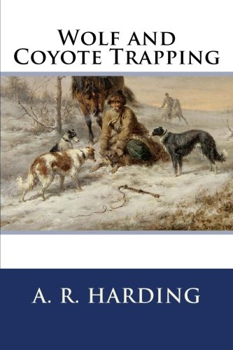 Wolf and Coyote Trapping, by A. R. Harding