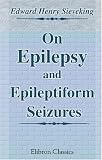 On Epilepsy and Epileptiform Seizures: Their Causes, Pathology, and Treatment
