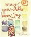 May Your Walls Know Joy: Blessings for Home by Mary Anne Radmacher