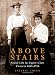 Above Stairs: Social Life in Upper-Class Victoria 18431918
