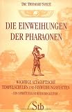 Die Einweihungen der Pharaonen - Wichtige alt&auml;gyptische Tempelschulen und Einweihungsst&auml;tten - Diethard Stelzl