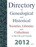 Directory of Genealogical and Historical Societies, Libraries and Collections in the US and Canada, 2012, Vol 2 (Directory of Genealogical and Historical Societies in the Us and Canada)