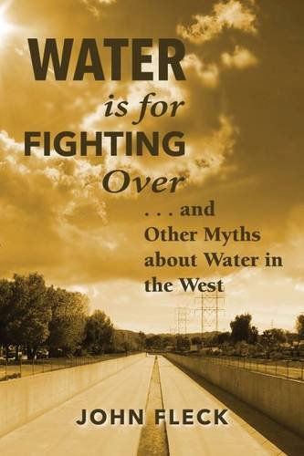 Water is for Fighting Over: and Other Myths about Water in the West