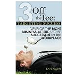 3 Off the Tee: Targeting Success: Develop the Right Business Attitude to Be Successful in the Workplaceby Lorii Myers