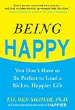 Being Happy : You Don't Have to Be Perfect to Lead a Richer, Happier Life