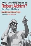 What Ever Happened to Robert Aldrich?: His Life and His Films