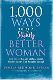 1,000 Ways to Be a Slightly Better Woman: How to Be Thinner, Richer, Sexier, Kinder, Saner and Happier Enough