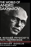 The World of Andrei Sakharov: A Russian Physicist s Path to Freedom