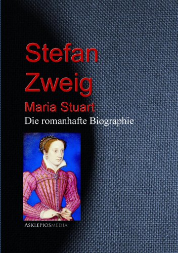 Maria Stuart: Die romanhafte Biographie von Stefan Zweig (German Edition)